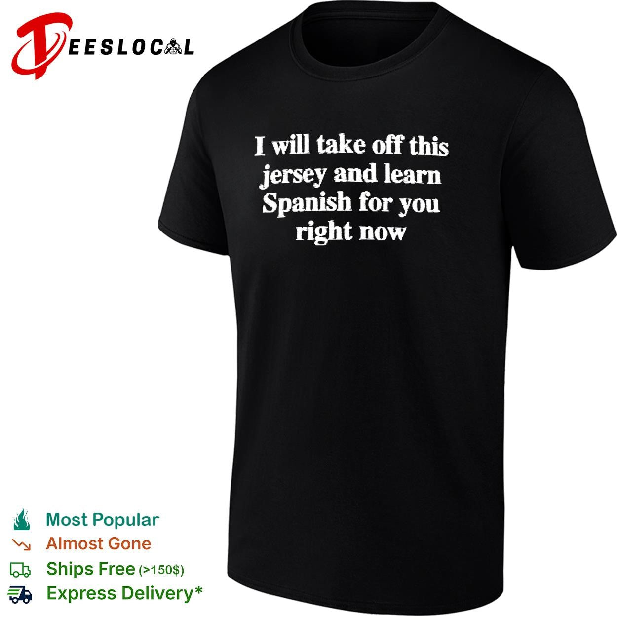 I will take off this jersey and learn Spanish for you right now shirt