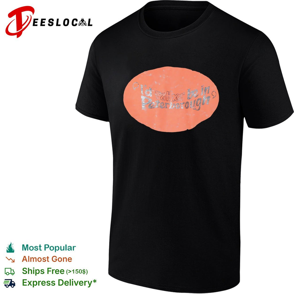 I would rather be in Peterborough shirt