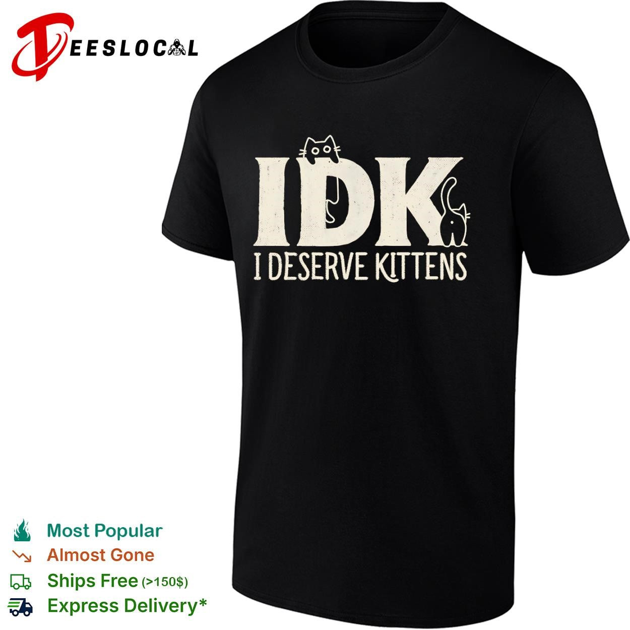 IDK I Deserve Kittens shirt