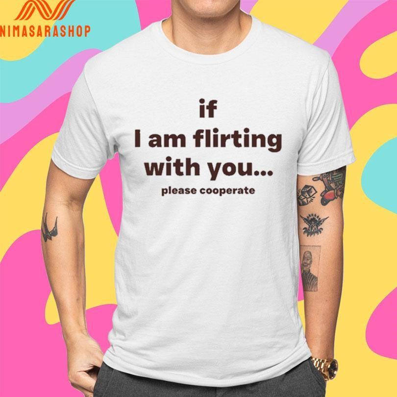 If I Am Flirting With You Please Cooperate 2025 Shirts