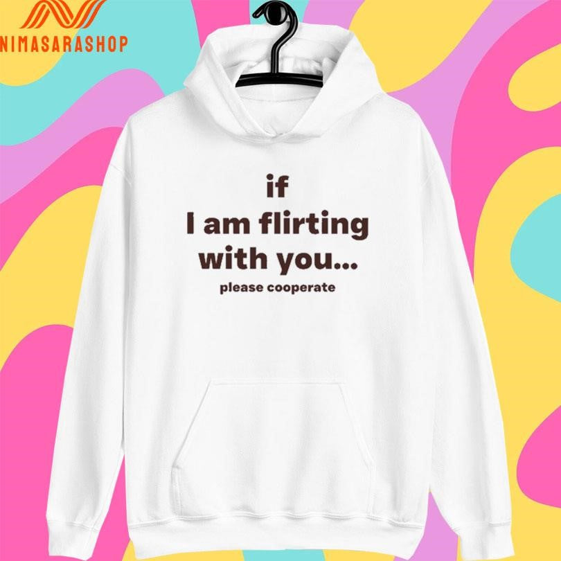 If I Am Flirting With You Please Cooperate 2025 Shirts