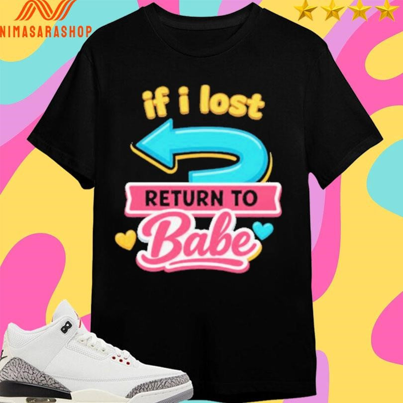If I Lost Return To Babe Shirts