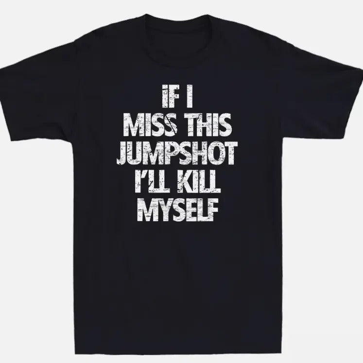 If I Miss This Jumpshot I'll Kill Myself Funny Saying Vintage Men's T-Shirt Tee Hoodie Sweatshirt | PrintMintTees.com