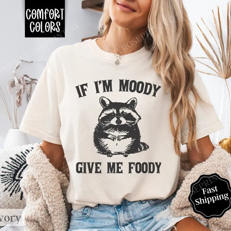 If I'M Moody Give Me Foody Shirt Comfort Colors Funny Shirt Hoodie Sweatshirt