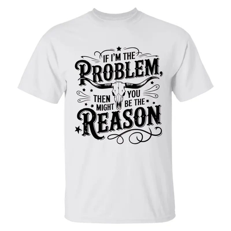 If I'm The Problem Then You Might Be The Reason T-shirt, Country Music Sublimation, Retro Cowgirl Nashville Shirt Hoodie...