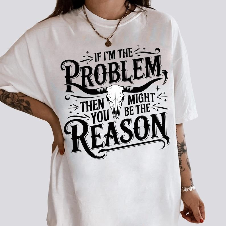 If I'm The Problem Then You Might Be The Reason Tshirt, Retro Cowgirl Tee, Nashville Shirt, Country Music, Oversized...