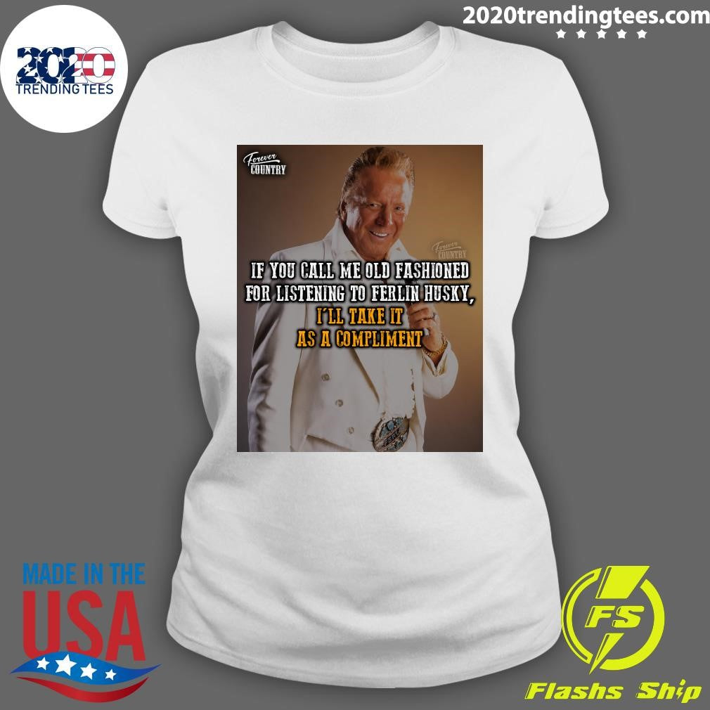 If You Call Me Old Fashioned For Listening To Ferlin Husky I’ll Take It As A Compliment Shirt
