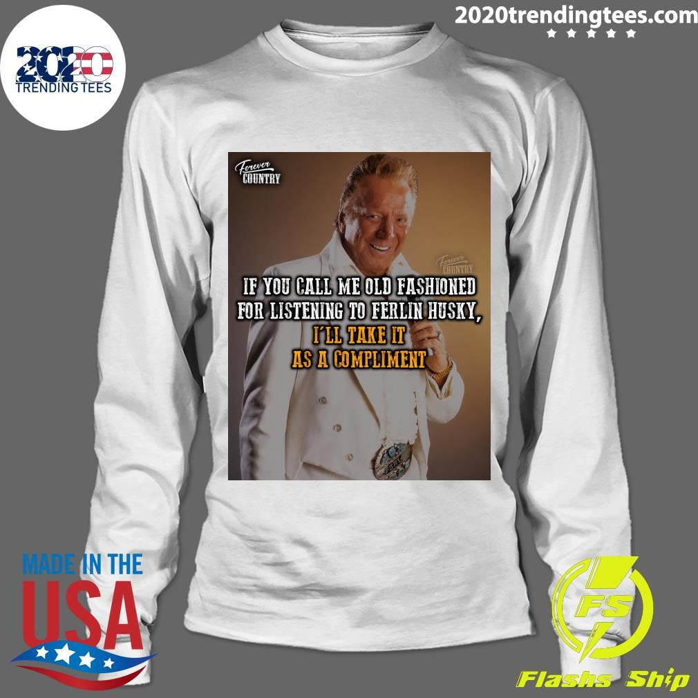 If You Call Me Old Fashioned For Listening To Ferlin Husky I’ll Take It As A Compliment Shirt