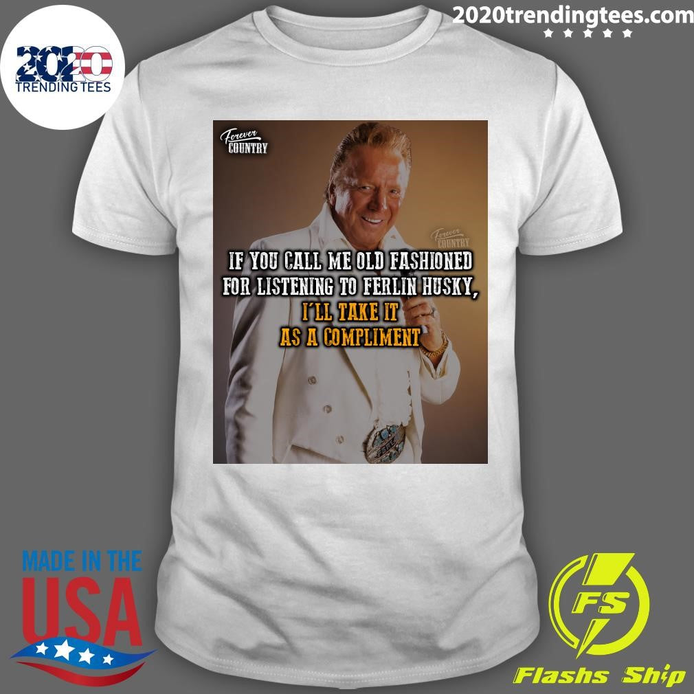 If You Call Me Old Fashioned For Listening To Ferlin Husky I’ll Take It As A Compliment Shirt