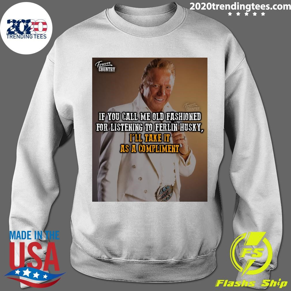 If You Call Me Old Fashioned For Listening To Ferlin Husky I’ll Take It As A Compliment Shirt