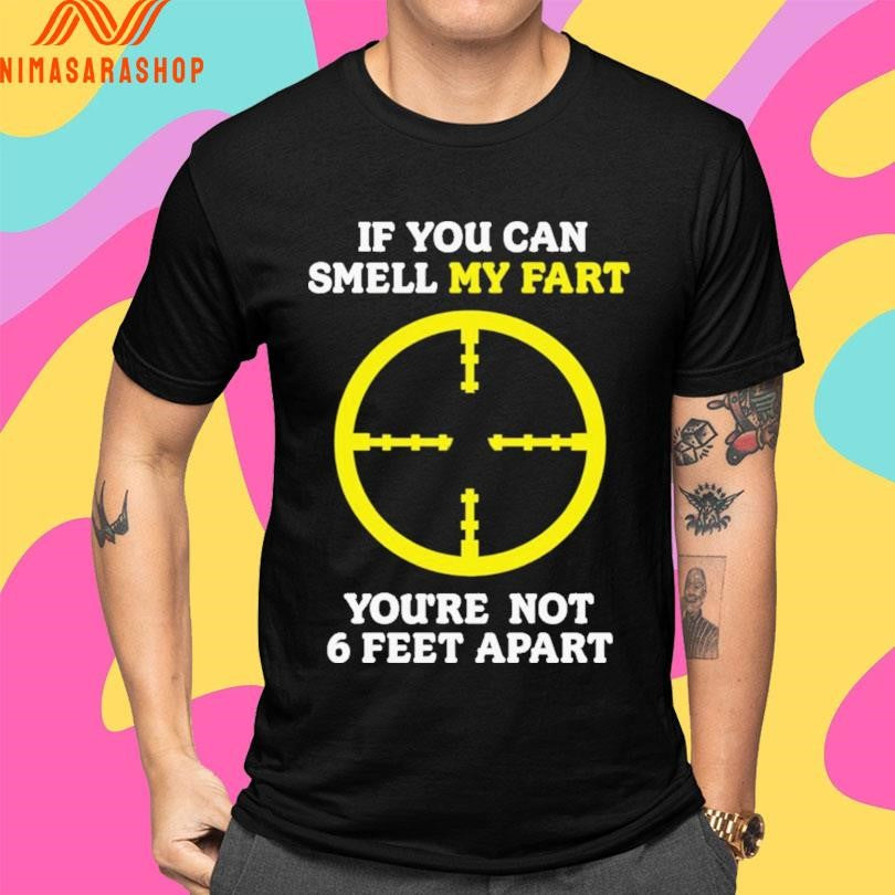 If You Can Smell My Fart you’re not 6 feet apart Shirts