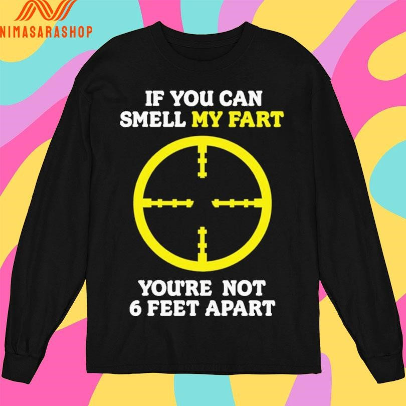If You Can Smell My Fart you’re not 6 feet apart Shirts