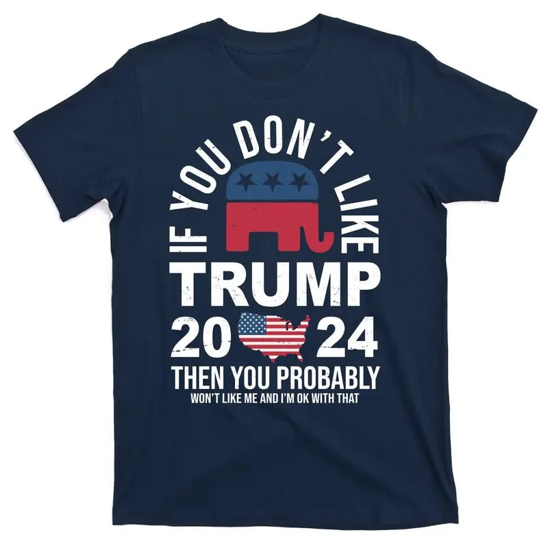 If You Don't Like Trump, You Probably Won't Like Me Funny Political T-Shirt Unisex