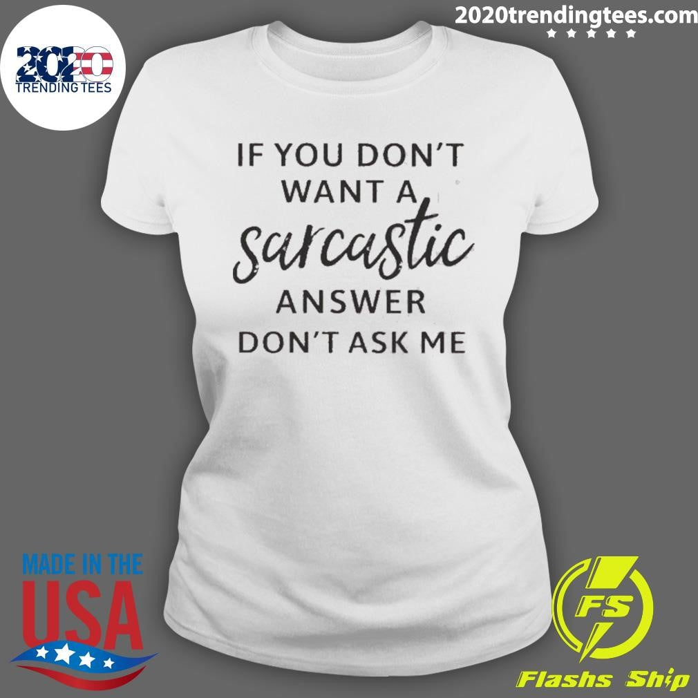 If You Don’t Want A Sarcastic Answer Don’t Ask Me Quote Shirt