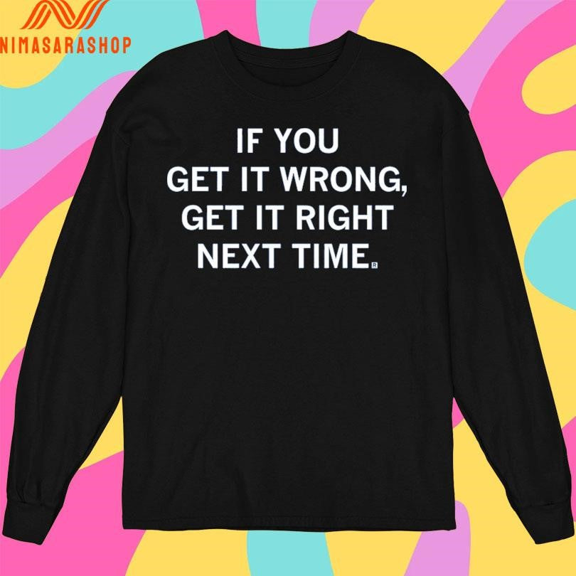 If You Get It Wrong Get It Right Next Time Shirts