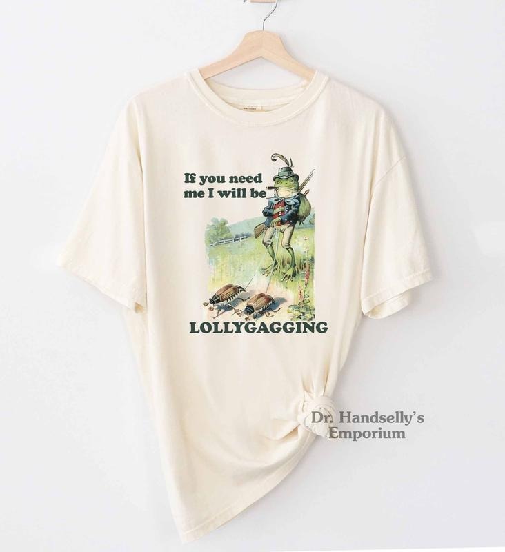 If You Need Me I Will Be Lollygagging Shirt Funny T-shirt Tshirt Tee T Tees Meme Unisex  T-shirt, sweater and Hoodie...