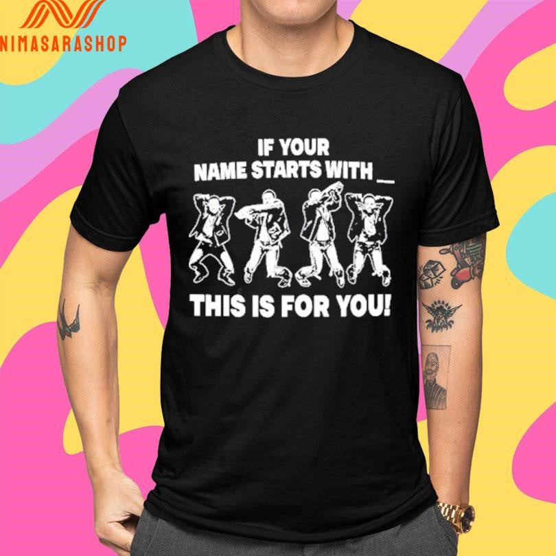 If Your Name Starts With This Is For You Shirts