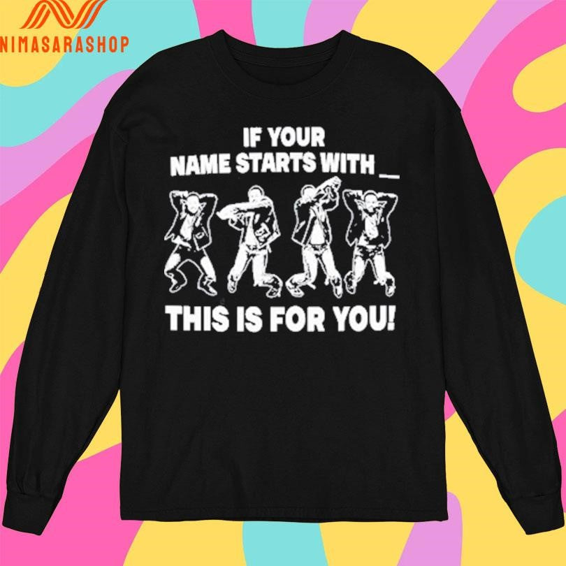 If Your Name Starts With This Is For You Shirts
