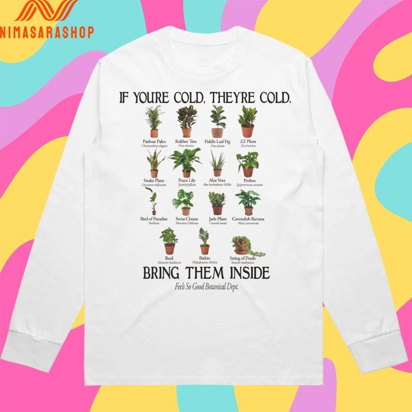 If You’re Cold They’re Cold Bring Them Inside Feels So Good Botanical Dept Shirts