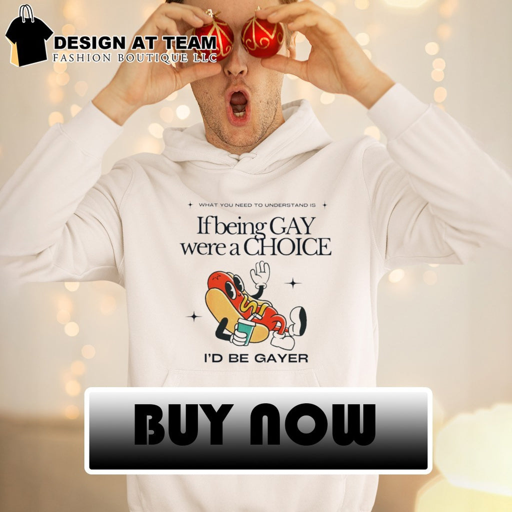 If being gay were a choice I’d be gayer shirt