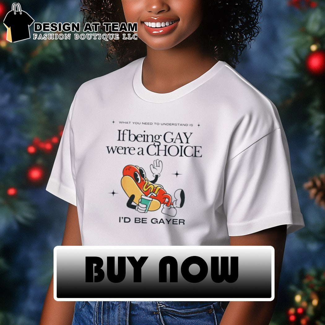 If being gay were a choice I’d be gayer shirt