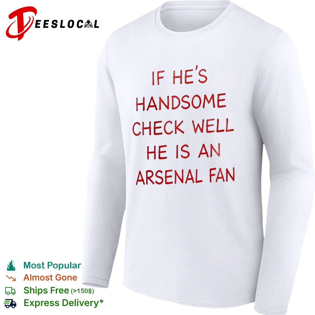 If he is handsome check well he is an Arsenal fan Premier League football shirt