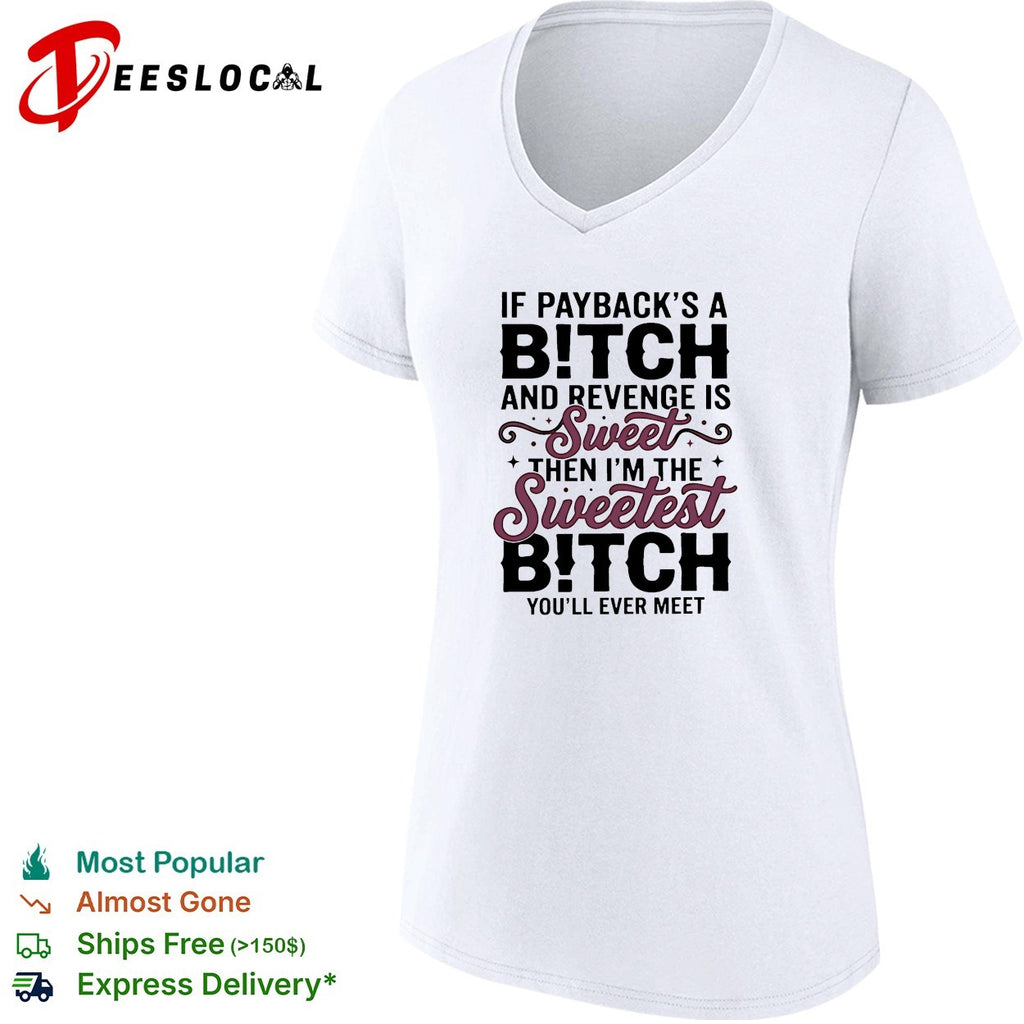 If payback’s a bitch and revenge is sweet then i’m the sweetest bitch you’ll ever meet shirt