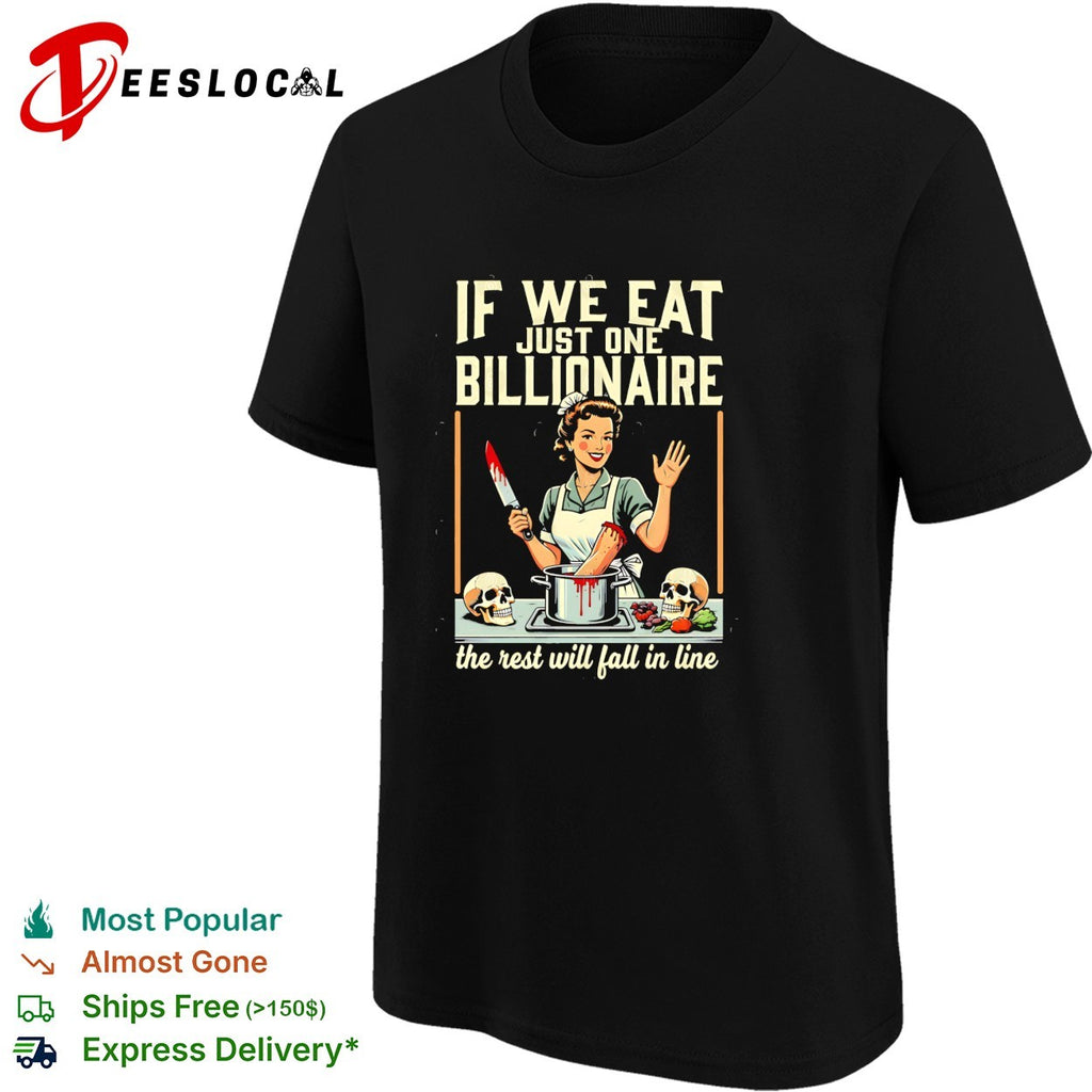 If we eat just one billionaire the rest will fall in line shirt