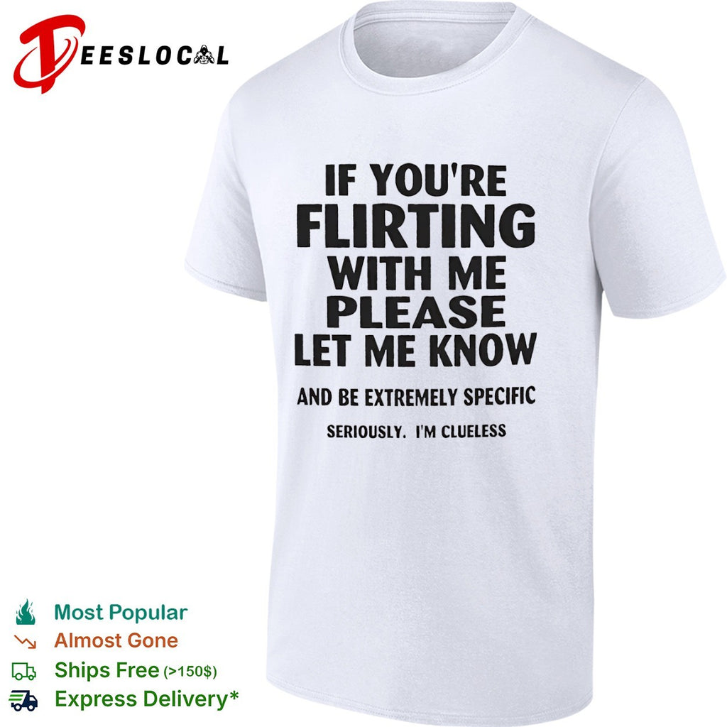 If you’re flirting advice funny clueless social humor shirt