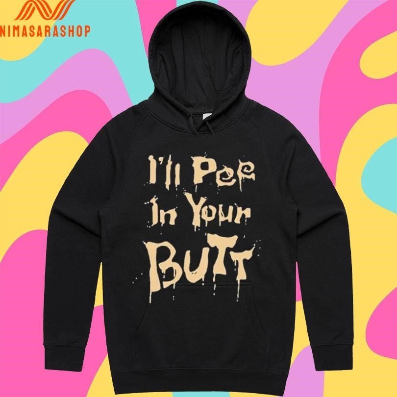 I’ll Pee In Your Butt Shirts