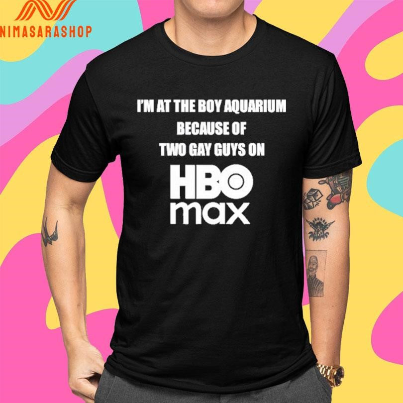 I’m At The Boy Aquarium Because Of Two Gay Guys On Hbo Max Shirts