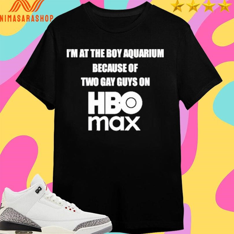 I’m At The Boy Aquarium Because Of Two Gay Guys On Hbo Max Shirts