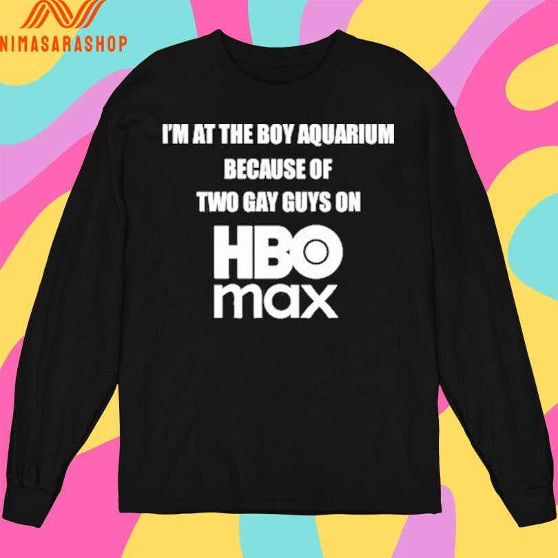 I’m At The Boy Aquarium Because Of Two Gay Guys On Hbo Max Shirts