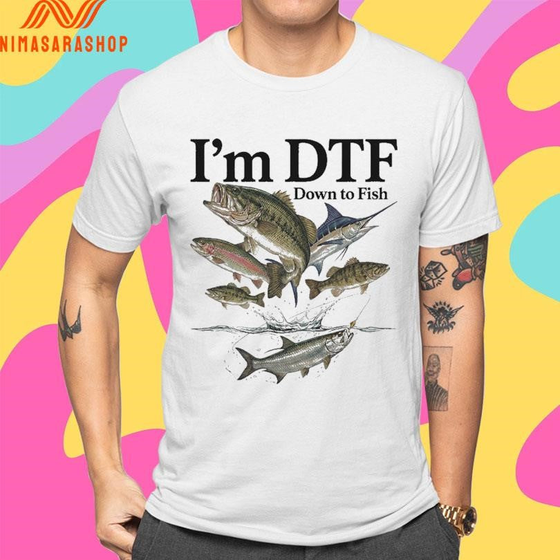 I’m DTF Down To Fish Shirts