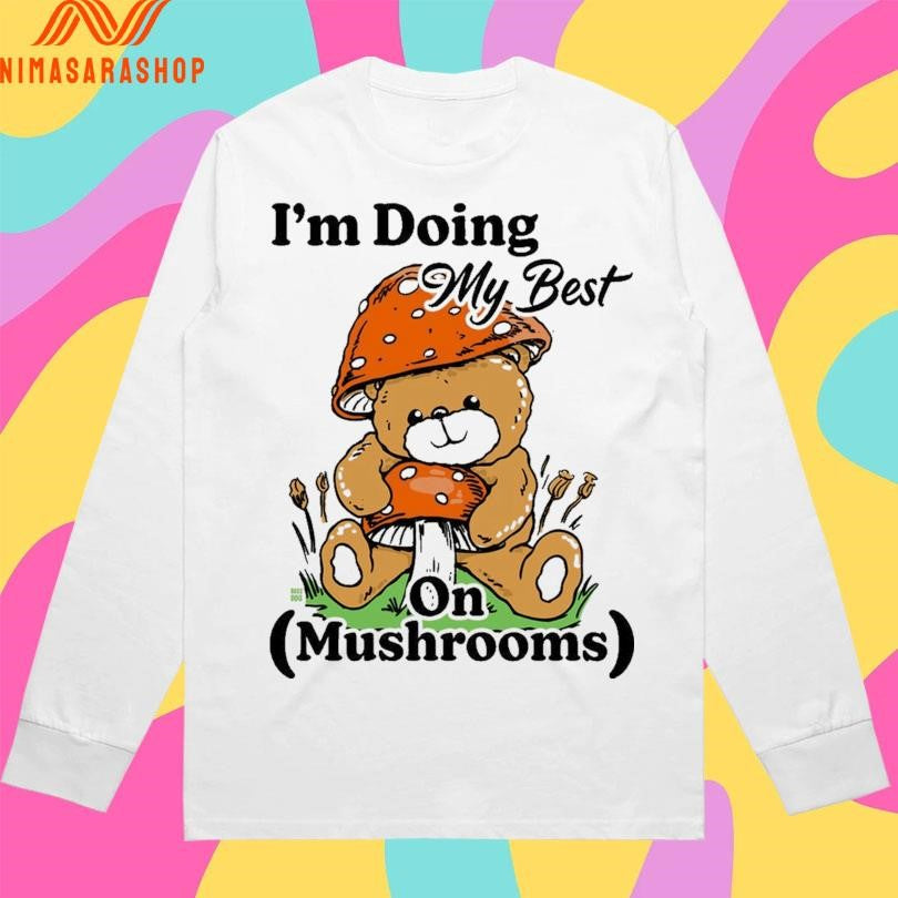 I’m Doing My Best On Mushrooms Bear Shirts