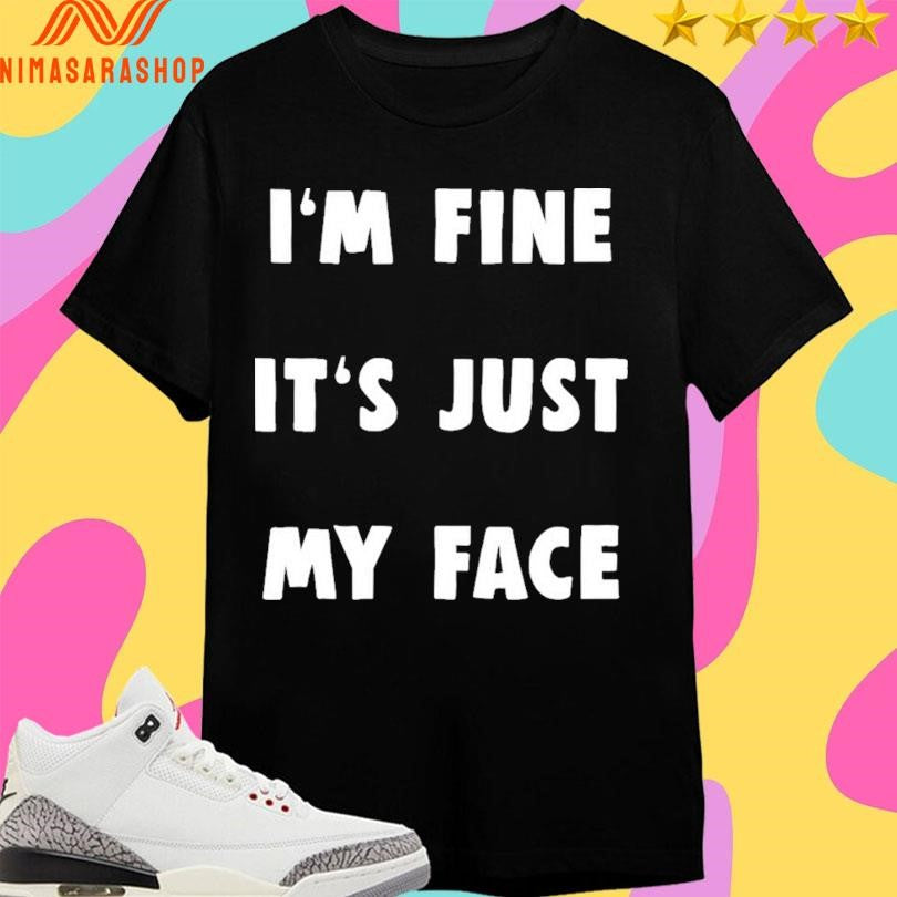 I’m Fine It’s Just My Face 2025 Shirts