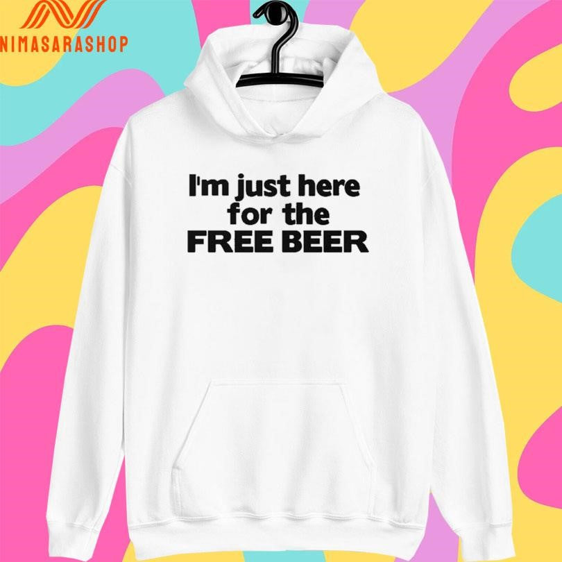 I’m Just Here For The Free Beer Shirts