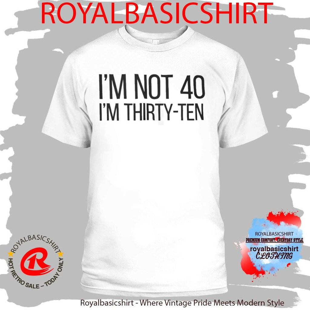 I’m Not 40 I’m Thirty Ten Shirt