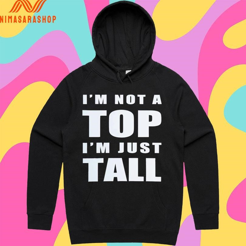 I’m Not A Top I’m Just Tall 2025 Shirts