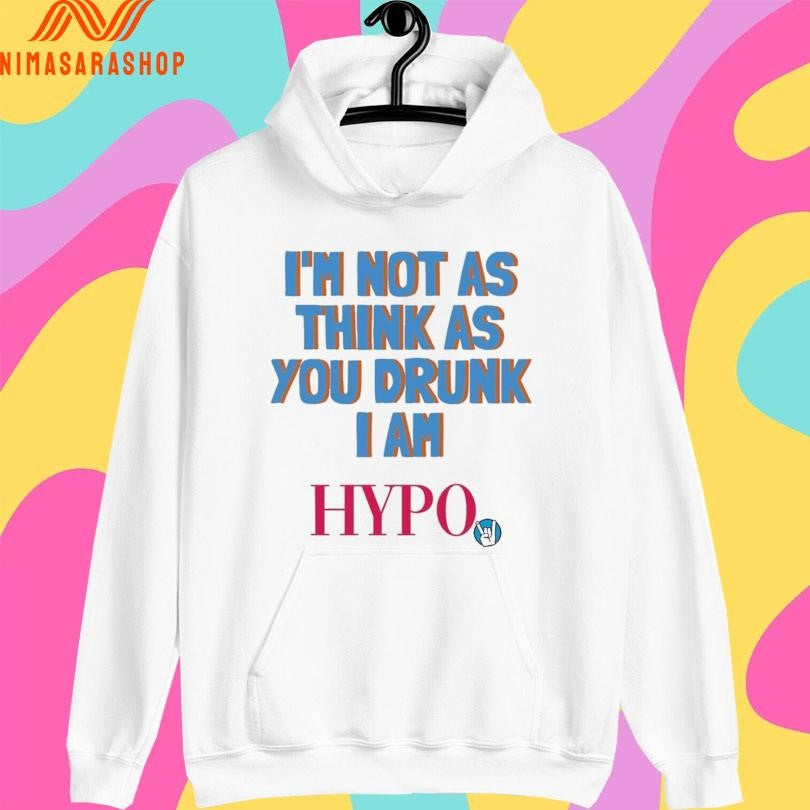 I’m Not As Think As You Drunk I Am Hypo Shirts