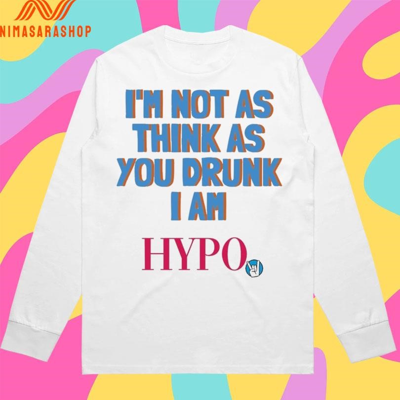 I’m Not As Think As You Drunk I Am Hypo Shirts