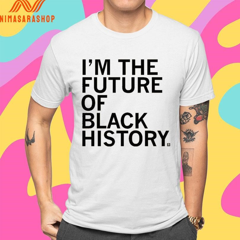 I’m The Future Of Black History Shirts