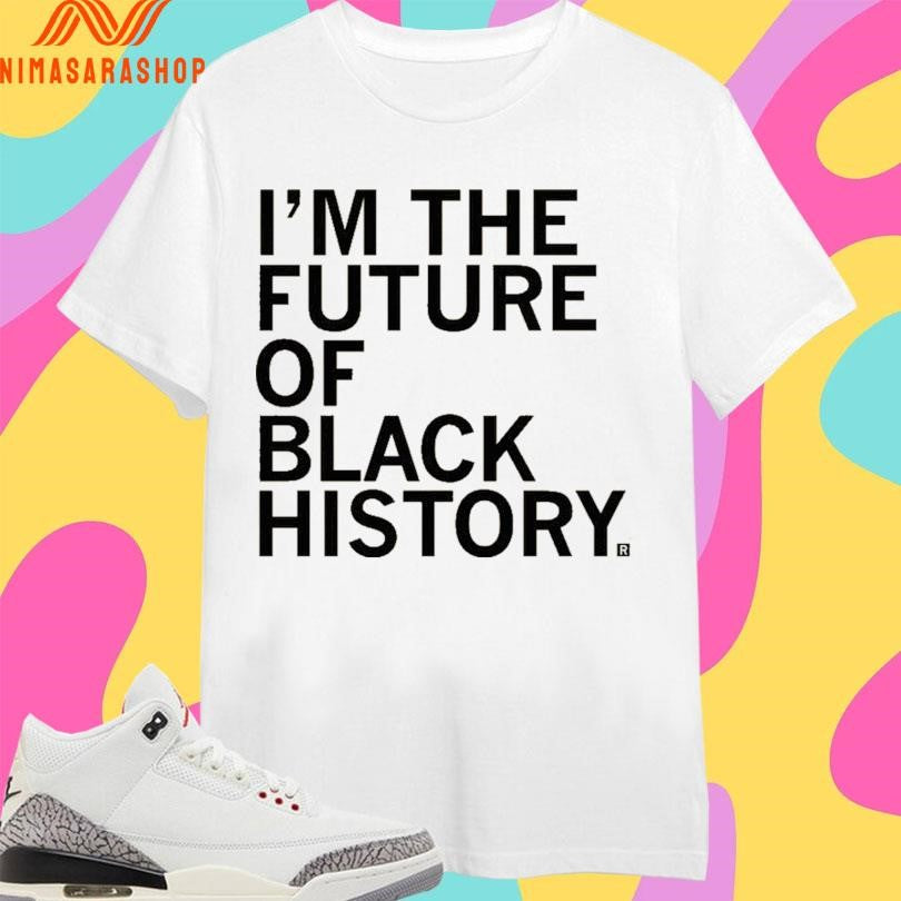I’m The Future Of Black History Shirts