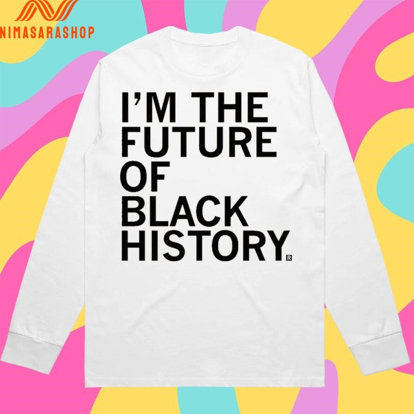 I’m The Future Of Black History Shirts