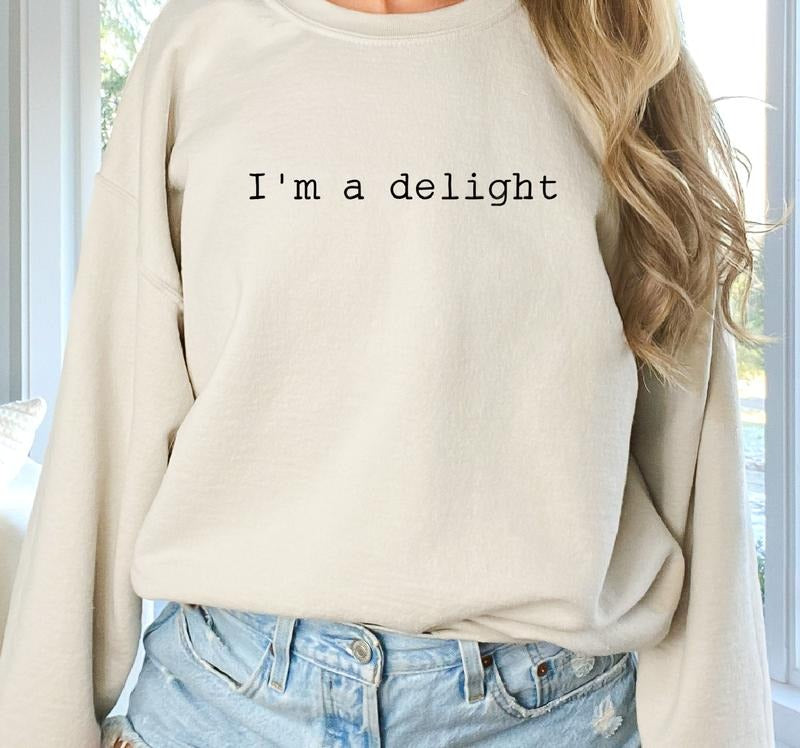 Im Delight Funny Sarcastic Sarcastic Funny Sassy Screen Print Funny Sarcastic Casual Comfort Womenswear Comfortable Fabric Long Sleeve Fit Shirt Hoodie Sweatshirt