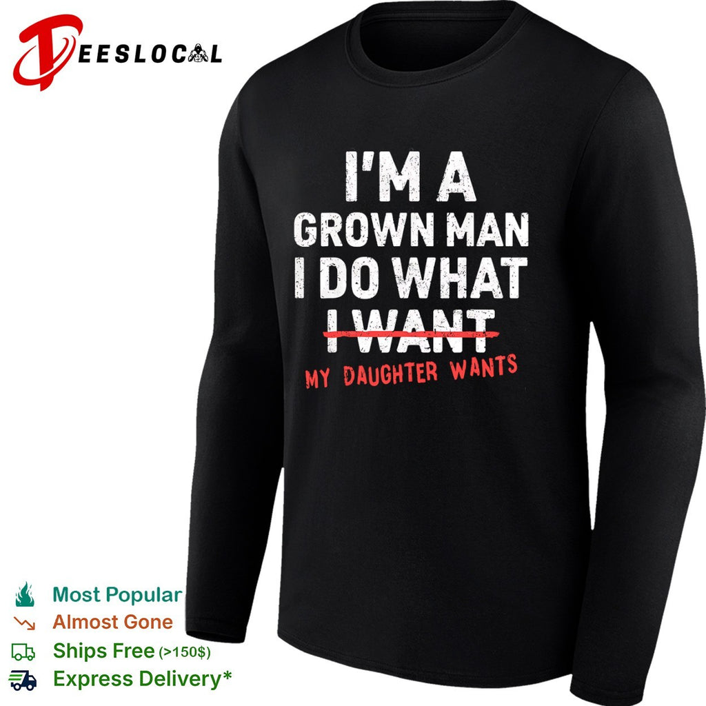 I’m a grown do what I want my daughter wants shirt