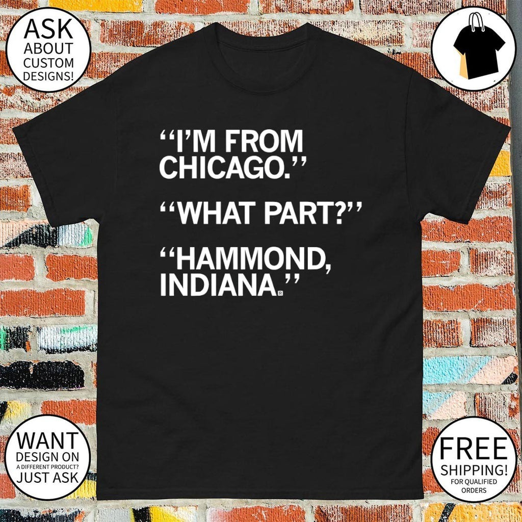 I’m from Chicago What Part Hammond Indiana shirt