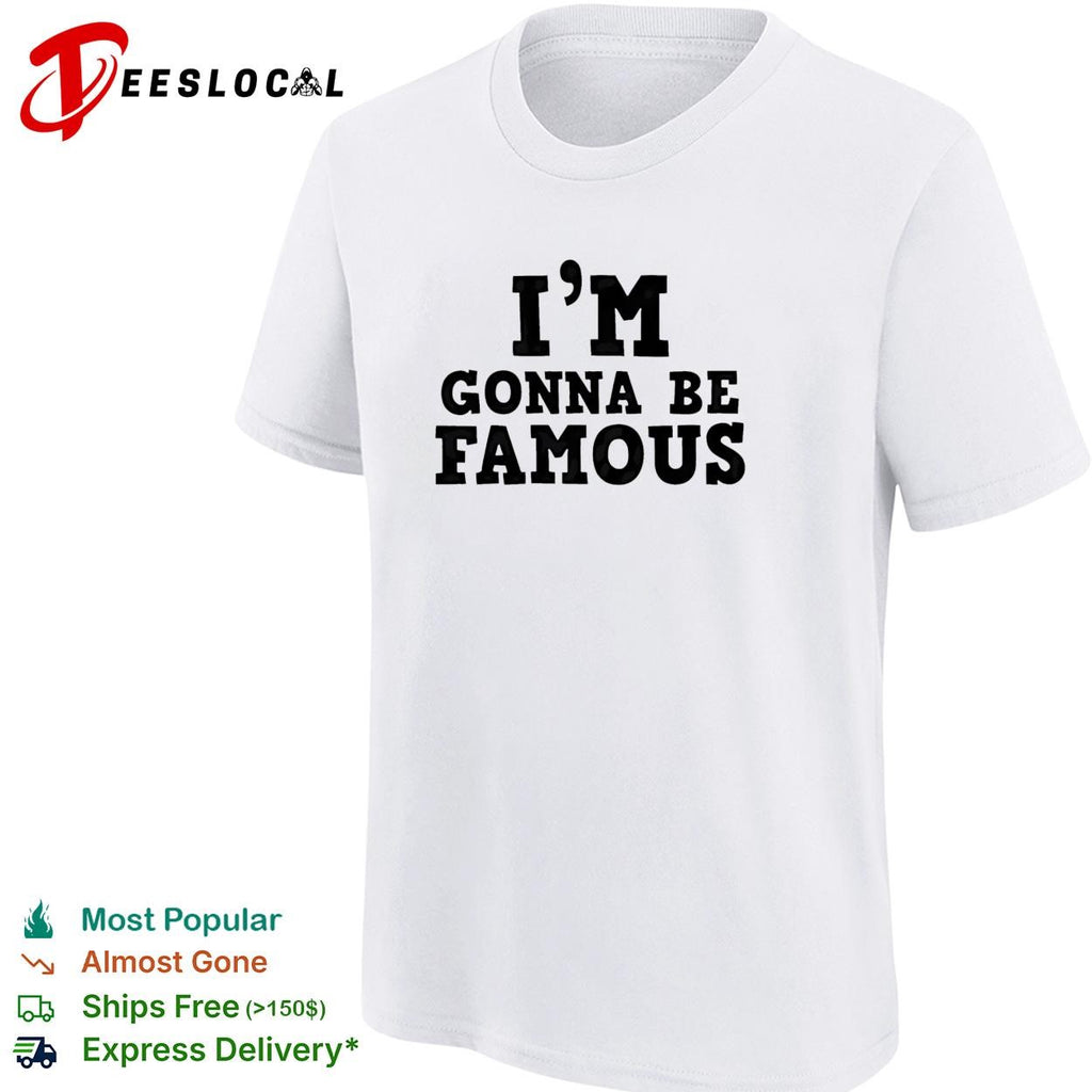 I’m gonna be famous shirt