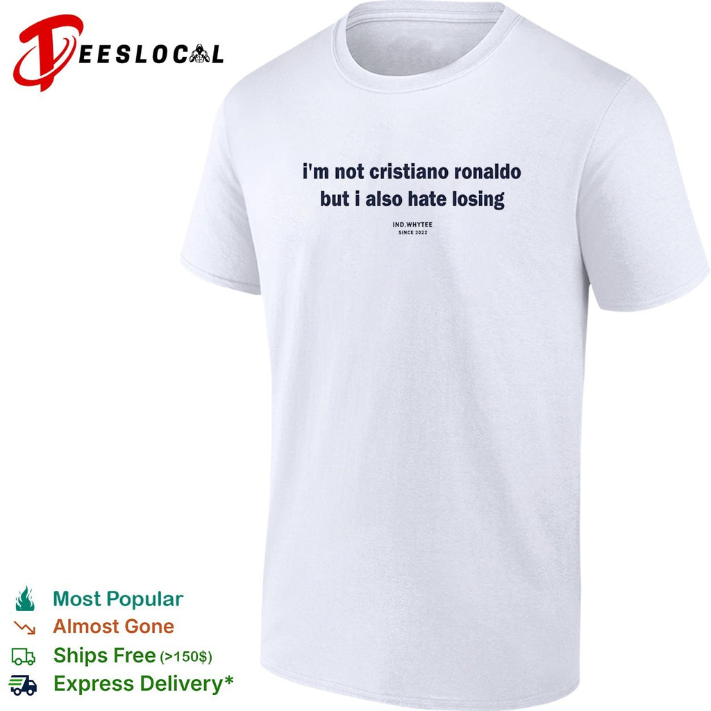 I’m not Cristiano Ronaldo but I also hate losing shirt