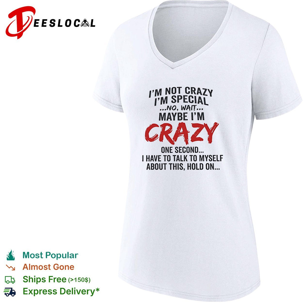 I’m not crazy I’m special no wait maybe I’m crazy one second I have to talk to myself shirt